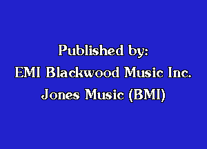 Published by
EM! Blackwood Music Inc.

J ones Music (BMI)