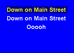 Down on Main Street
Down on Main Street

Ooooh