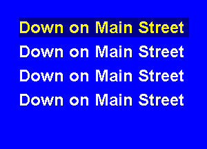 Down on Main Street
Down on Main Street

Down on Main Street
Down on Main Street