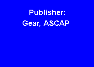 PubHshen
Gear, ASCAP