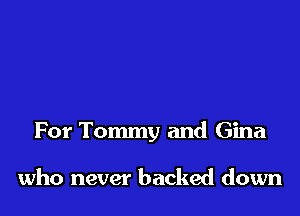 For Tommy and Gina

who never backed down