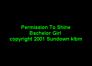 Permission To Shine

Bachelor Girl
copyright 2001 Sundown klbm