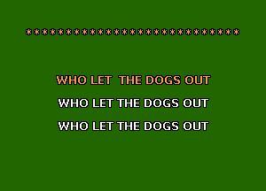 tit.tiitttthitiJOItlttiittth

WHO LET THE DOGS OUT
WHO LET THE DOGS OUT

WHO LET THE DOGS OUT