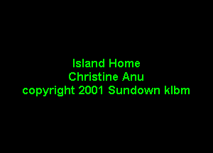 Island Home

Christine Anu
copyright 2001 Sundown klbm