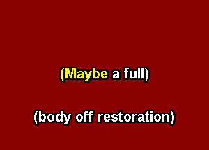 (Maybe a full)

(body off restoration)