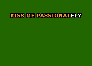 KISS M E PASSIONATELY