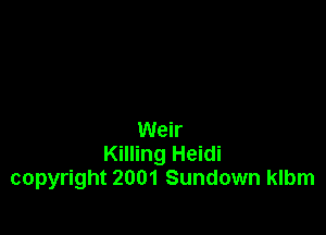 Weir
Killing Heidi
copyright 2001 Sundown klbm