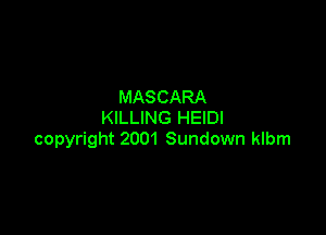 MASCARA

KILLING HEIDI
copyright 2001 Sundown klbm