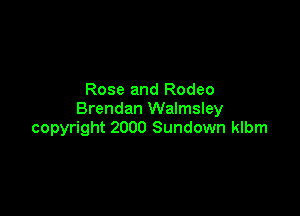 Rose and Rodeo

Brendan Walmsley
copyright 2000 Sundown klbm