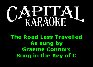 APHT
CA KARAOKEQKL

The Road Less Travelled
As sung by
Graeme Connors
Sung in the Key of C