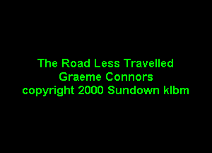 The Road Less Travelled

Graeme Connors
copyright 2000 Sundown klbm