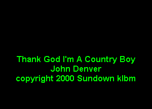Thank God I'm A Country Boy
John Denver
copyright 2000 Sundown klbm