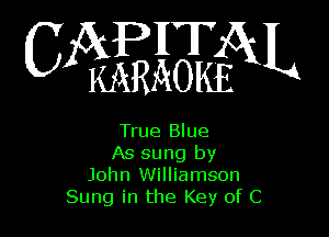 CAPITAL

KARAOKE

True Blue
As sung by
John Williamson
Sung in the Key of C