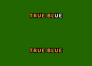 TRUE BLUE

TRUE BLUE