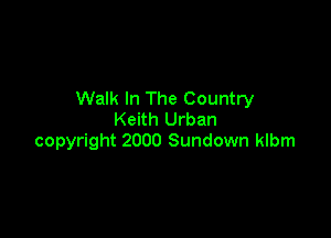 Walk In The Country

Keith Urban
copyright 2000 Sundown klbm