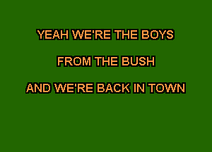 YEAH WE'RE THE BOYS

FROM THE BUSH

AND WE'RE BACK IN TOWN