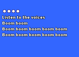 0000

Listen to the voices
Boom boom

Boom boom boom boom boom
Boom boom boom boom boom