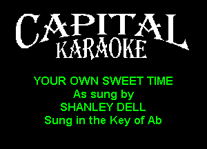 CAP KARAOKE AL

YOUR OWN SWEET TIME
As sung by
SHANLEY DELL
Sung in the Key of Ab