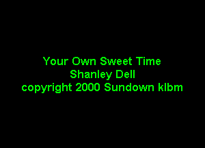 Your Own Sweet Time

Shanley Dell
copyright 2000 Sundown klbm