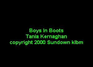 Boys In Boots

Tania Kemaghan
copyright 2000 Sundown klbm