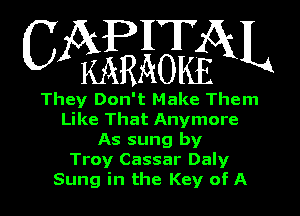 02mm L

They Don' t Make Them
Like That Anymore
As sung by
Troy Cassar Daly
Sung in the Key of A