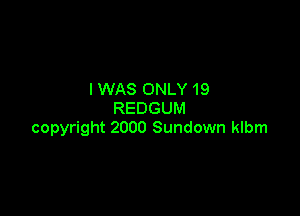 I WAS ONLY 19

REDGUM
copyright 2000 Sundown klbm