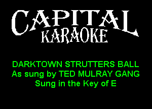 WEWXL

DARKTOWN STRU'I'I'ERS BALL
As sung by TED MULRAY GANG
Sung in the Key of E