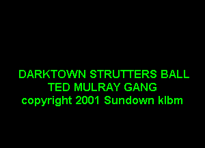 DARKTOWN STRUTI'ERS BALL

TED MULRAY GANG
copyright 2001 Sundown klbm
