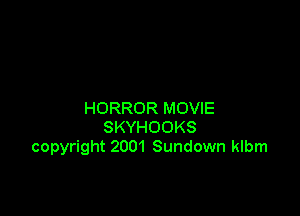 HORROR MOVIE
SKYHOOKS
copyright 2001 Sundown klbm