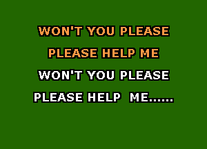 WON'T YOU PLEASE
PLEASE HELP ME
WON'T YOU PLEASE
PLEASE HELP ME ......

g