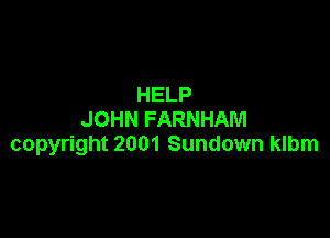 HELP
JOHN FARNHAM

copyright 2001 Sundown klbm