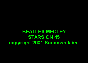 BEATLES MEDLEY
STARS ON 45
copyright 2001 Sundown klbm