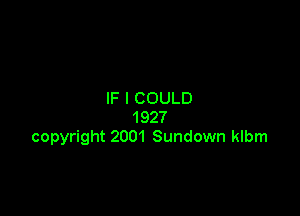 IF I COULD

1927
copyright 2001 Sundown klbm