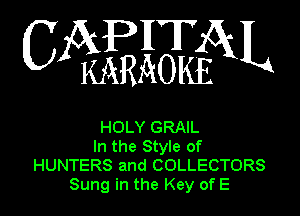 CAP KARAOKE AL

HOLY GRAIL

In the Style of
HUNTERS and COLLECTORS
Sung in the Key of E