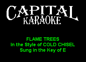 0mm

FLAME TREES
In the Style of COLD CHISEL
Sung in the Key of E
