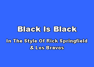 Black Is Black

In The Style Of Rick Springfield
8. Los Bravos