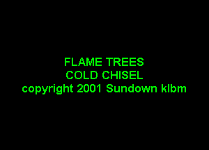 FLAME TREES
COLD CHISEL

copyright 2001 Sundown klbm