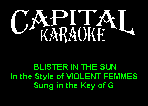 APHT
C KARAOIfoL

BLISTER IN THE SUN
In the Style of VIOLENT FEMMES
Sung in the Key of G