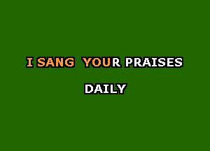 I SANG YOUR PRAISES

DAI LY