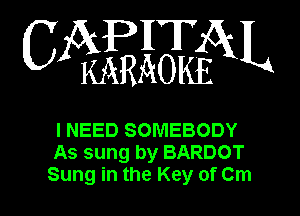 WW

I NEED SOMEBODY
As sung by BARDOT
Sung in the Key of Cm