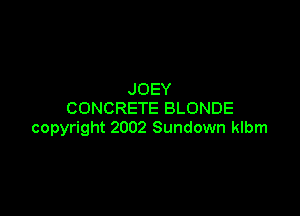 JOEY
CONCRETE BLONDE

copyright 2002 Sundown klbm