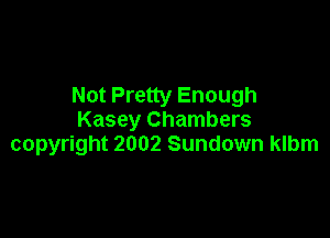 Not Pretty Enough

Kasey Chambers
copyright 2002 Sundown klbm