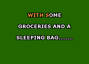 WITH SOME

GROCERIES AND A

SLEEPING BAG ........