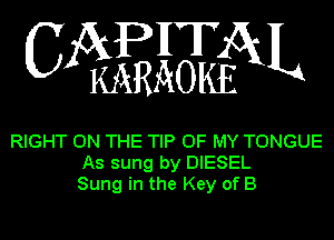 W WEEAL

RIGHT ON THE TIP OF MY TONGUE
As sung by DIESEL
Sung in the Key of B