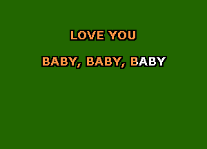 LOVEYOU

BABY,BABY,BABY