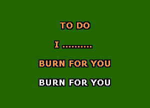 BURN FOR YOU

BURN FOR YOU