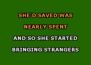 SHE'D SAVED WAS
NEARLY SPENT
AND SO SHE STARTED

BRINGING STRANGERS
