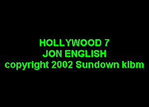 HOLLYWOOD 7
JON ENGLISH

copyright 2002 Sundown klbm
