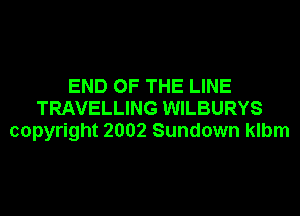 END OF THE LINE
TRAVELLING WILBURYS
copyright 2002 Sundown klbm
