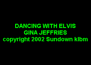 DANCING WITH ELVIS
GINA JEFFRIES

copyright 2002 Sundown klbm